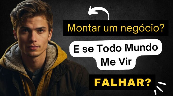 🤯 Montar um Negócio: E se Todo Mundo Me Vir Falhar? 💥