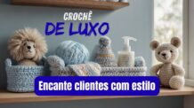 Domine o crochê de luxo e encante clientes com estilo